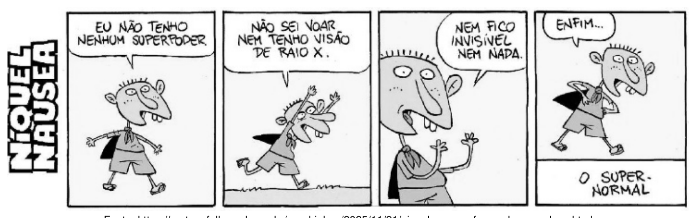 Tirinha do Níquel Náusea em quatro quadrinhos. 1º: o personagem diz “EU NÃO TENHO NENHUM SUPERPODER”. 2º: de braços abertos, “NÃO SEI VOAR NEM TENHO VISÃO DE RAIO X.”. 3º: em close, “NEM FICO INVISÍVEL NEM NADA.”. 4º: “ENFIM...”, e a legenda abaixo do quadrinho: “O SUPER-NORMAL”.
