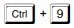 Ctrl + 9